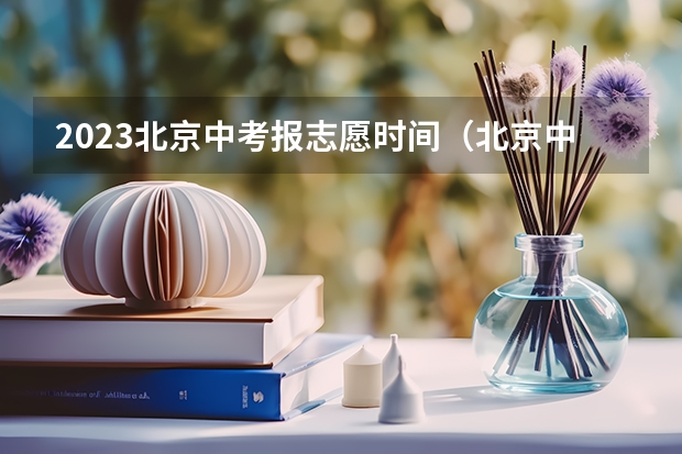 2023北京中考报志愿时间（北京中考志愿填报时间）