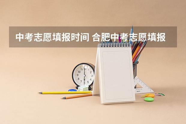 中考志愿填报时间 合肥中考志愿填报时间