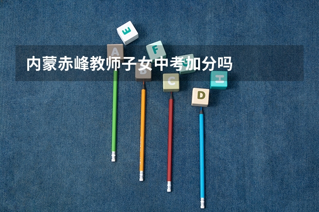 内蒙赤峰教师子女中考加分吗
