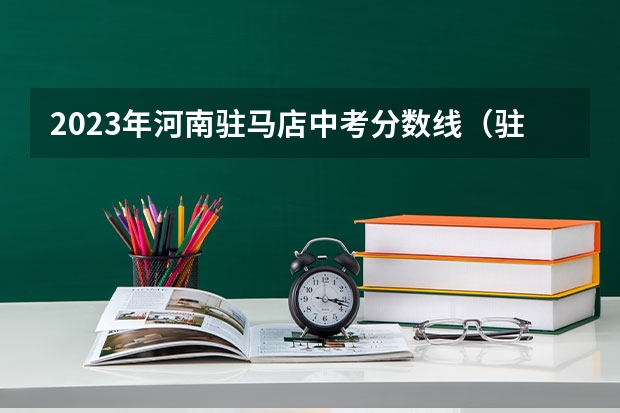 2023年河南驻马店中考分数线（驻马店中考可以报几个高中）