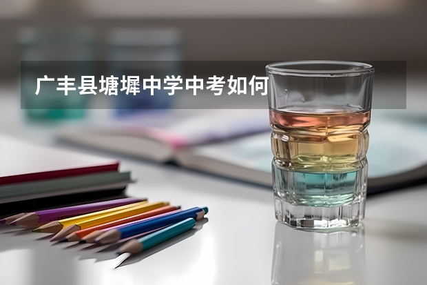 广丰县塘墀中学中考如何