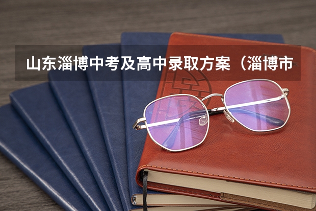 山东淄博中考及高中录取方案（淄博市淄川区中考人数）